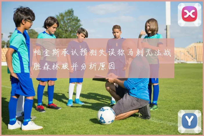 帕金斯承认预测失误称马刺无法战胜森林狼并分析原因